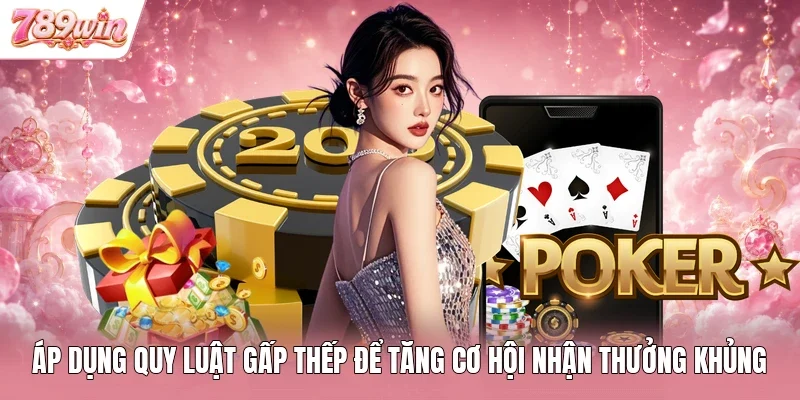 Áp dụng quy luật gấp thếp để tăng cơ hội nhận thưởng khủng