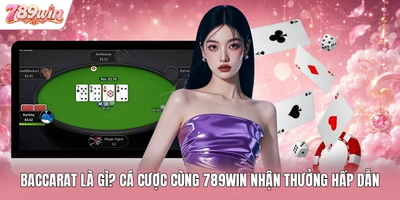 Baccarat Là Gì? Cá Cược Cùng 789WIN Nhận Thưởng Hấp Dẫn
