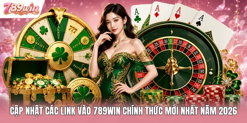 Cập nhật các link vào 789win chính thức mới nhất năm 2026