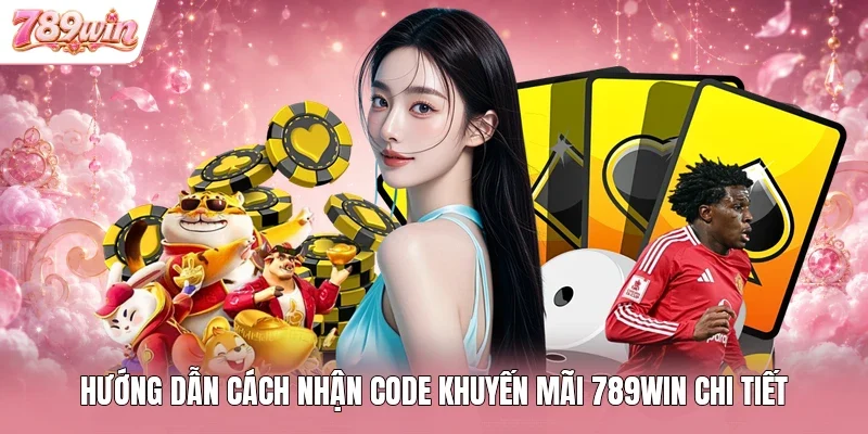 Hướng Dẫn Cách Nhận Code Khuyến Mãi 789WIN Chi Tiết