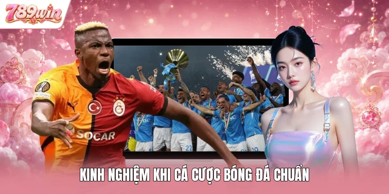 Kinh nghiệm khi cá cược bóng đá chuẩn