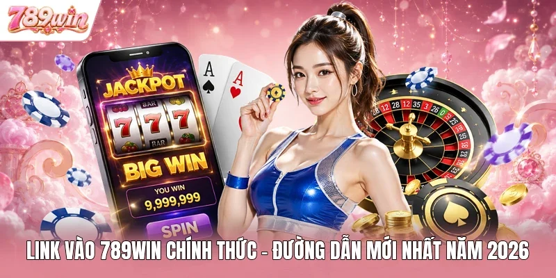 Link Vào 789Win Chính Thức – Đường Dẫn Mới Nhất Năm 2026 