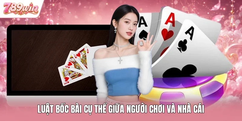 Luật bốc bài cụ thể giữa người chơi và nhà cái