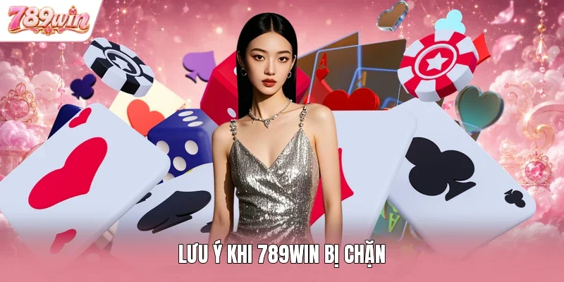 Lưu ý khi 789win bị chặn