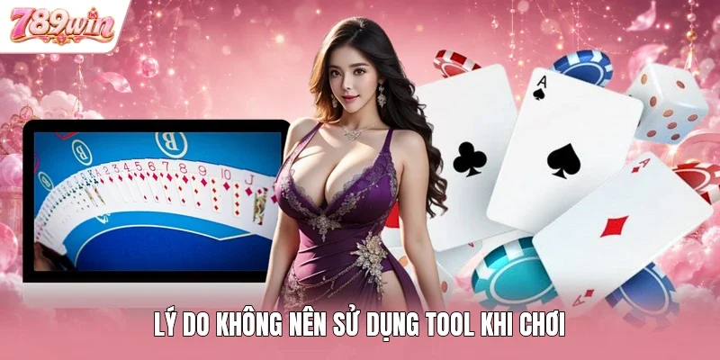Lý do không nên sử dụng tool khi chơi