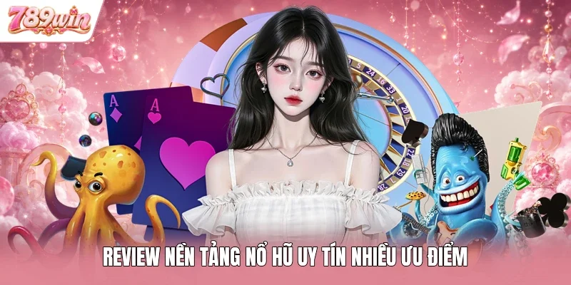 Review nền tảng nổ hũ uy tín nhiều ưu điểm