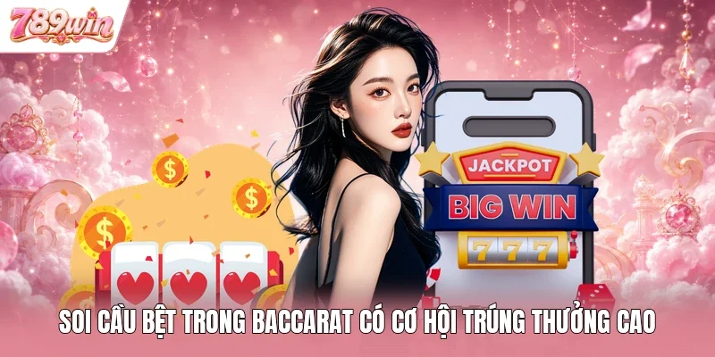 Soi cầu bệt trong Baccarat có cơ hội trúng thưởng cao