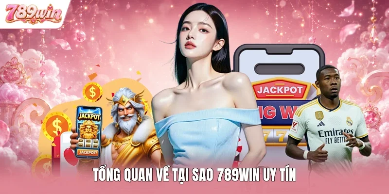 Tổng quan về tại sao 789WIN uy tín