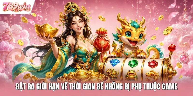 Đặt ra giới hạn về thời gian để không bị phụ thuộc game