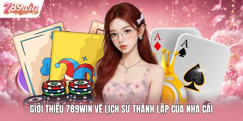 Giới thiệu 789WIN về lịch sử thành lập của nhà cái