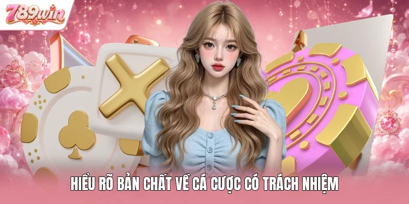 Hiểu rõ bản chất về cá cược có trách nhiệm