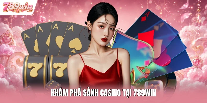 Khám phá sảnh casino tại 789WIN