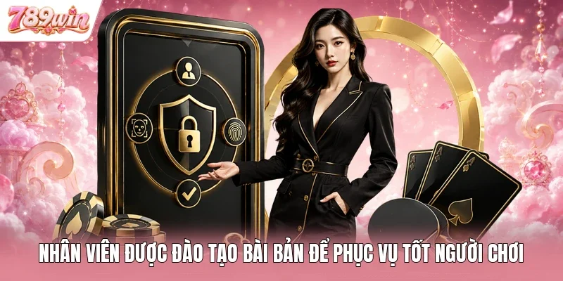 Nhân viên được đào tạo bài bản để phục vụ tốt người chơi