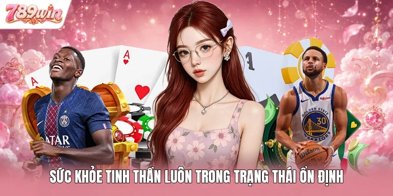 Sức khỏe tinh thần luôn trong trạng thái ổn định