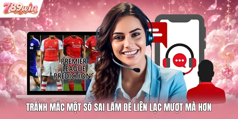 Tránh mắc một số sai lầm để liên lạc mượt mà hơn