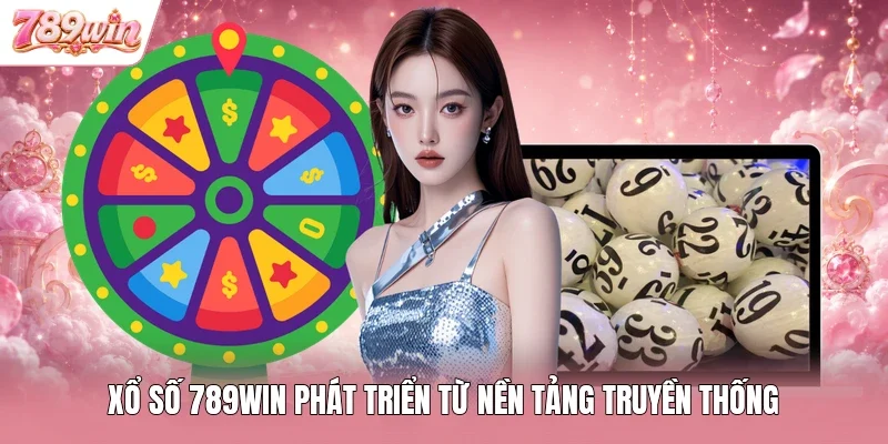 Xổ số 789WIN phát triển từ nền tảng truyền thống